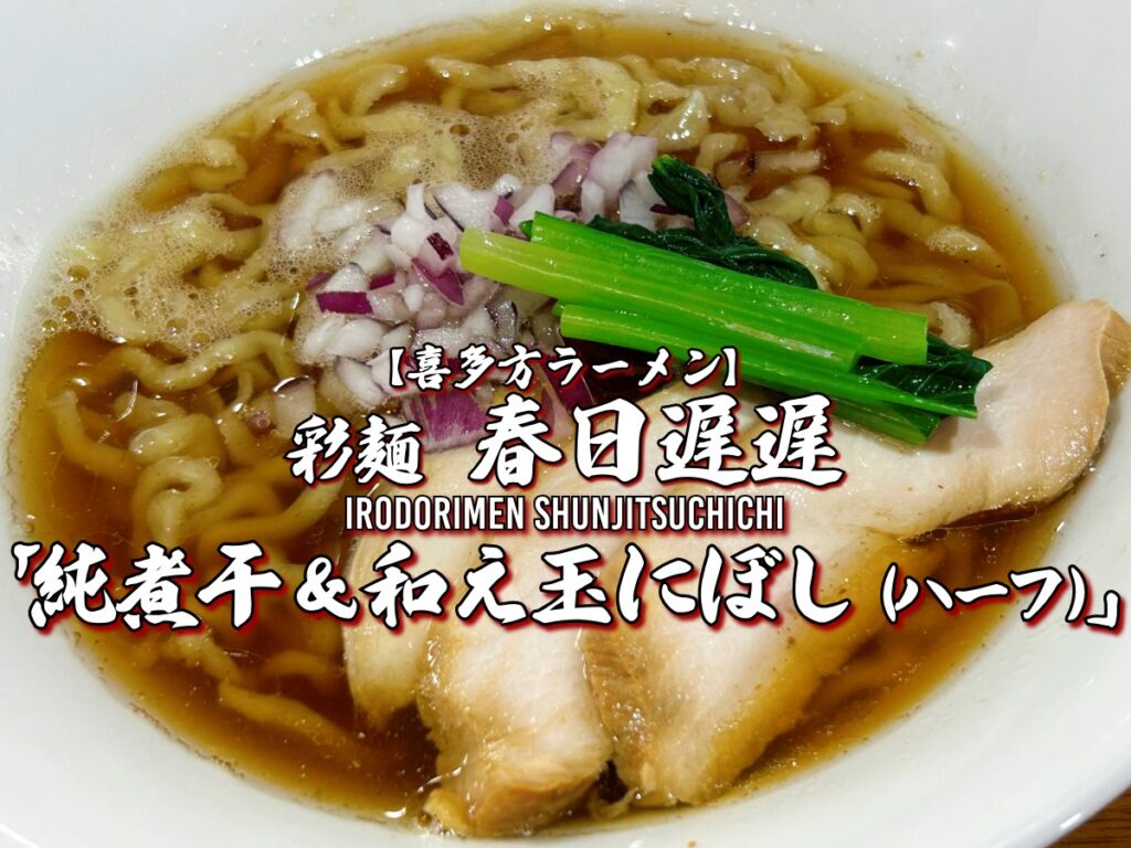 彩麺 春日遅遅 純煮干（醤油） 和え玉にぼし（ハーフ）しゅんじつちち