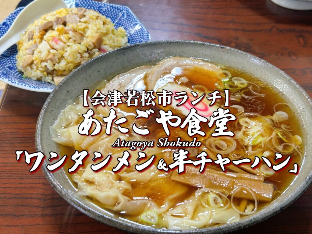 『あたごや食堂』 手打ちワンタンメン＆半チャーハン編 【会津若松市ランチ】 グルメ