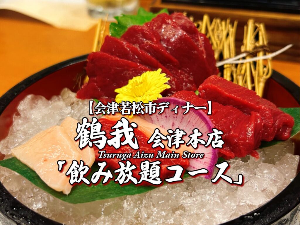 名物三昧!『鶴我 会津本店』 夜 飲み放題コース編 【会津若松グルメ】 メニュー レビュー 会津名物 会津の郷土料理 馬刺し 桜刺し 桜鍋